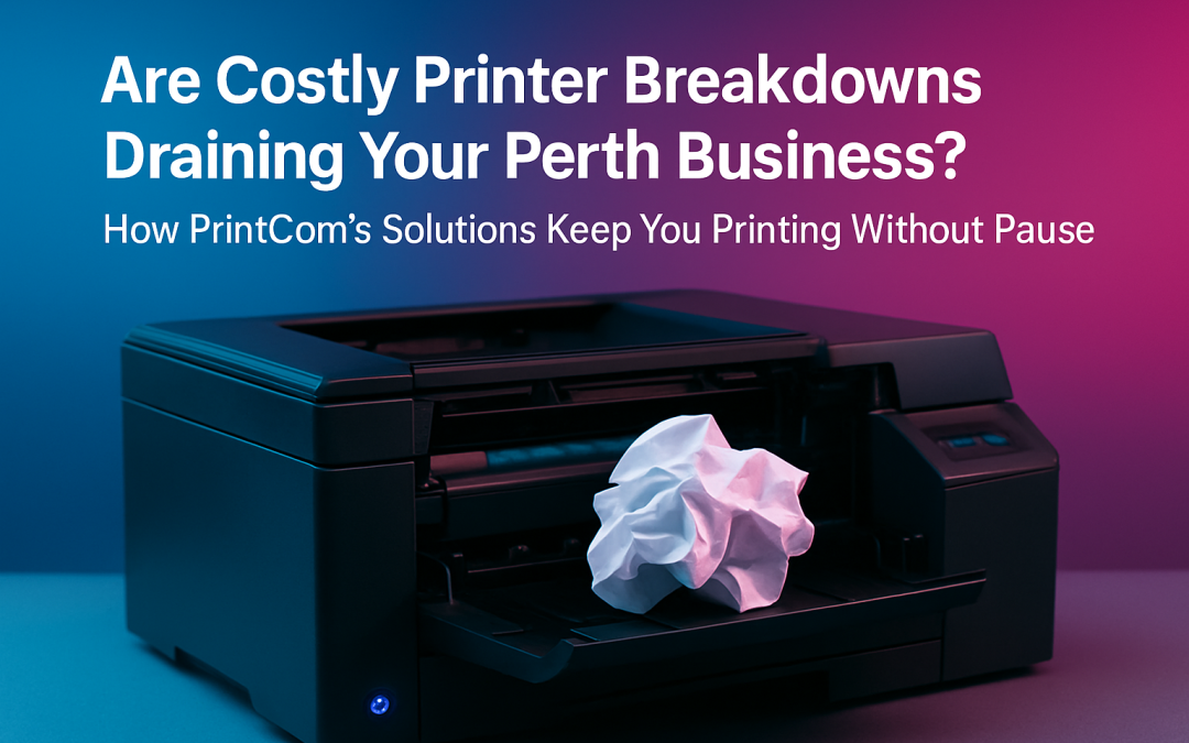 Are Costly Printer Breakdowns Draining Your Perth Business? How PrintCom’s Solutions Keep You Printing Without Pause