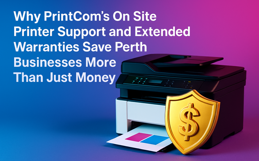 Why PrintCom’s On Site Printer Support and Extended Warranties Save Perth Businesses More Than Just Money