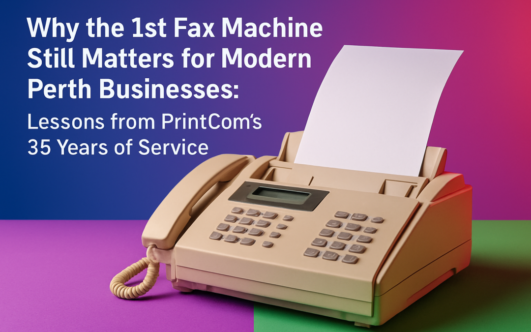 Why the 1st Fax Machine Still Matters for Modern Perth Businesses: Lessons from PrintCom’s 35 Years of Service