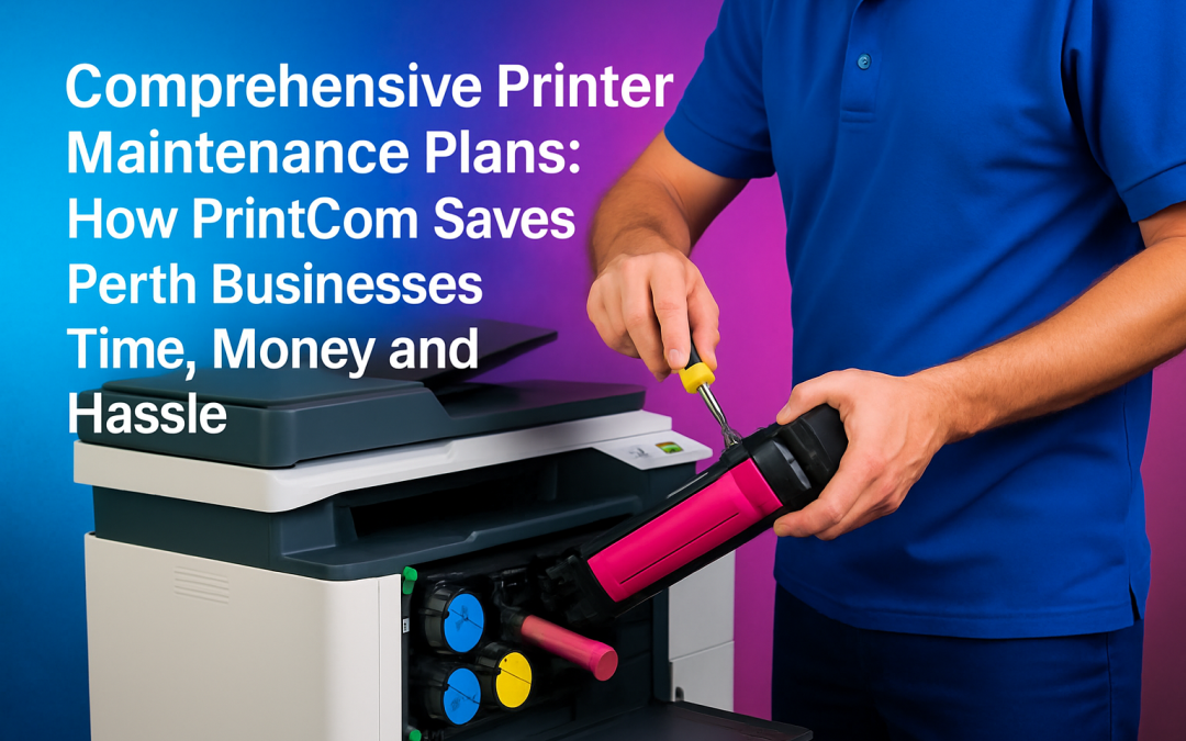 Comprehensive Printer Maintenance Plans: How PrintCom Saves Perth Businesses Time, Money and Hassle
