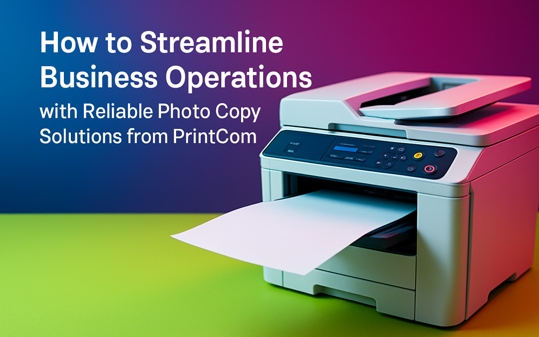 How to Streamline Business Operations with Reliable Photo Copy Solutions from PrintCom