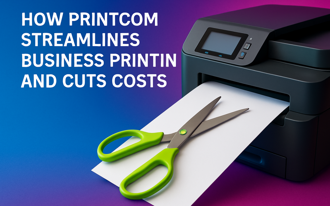 How PrintCom Streamlines Business Printing and Cuts Costs