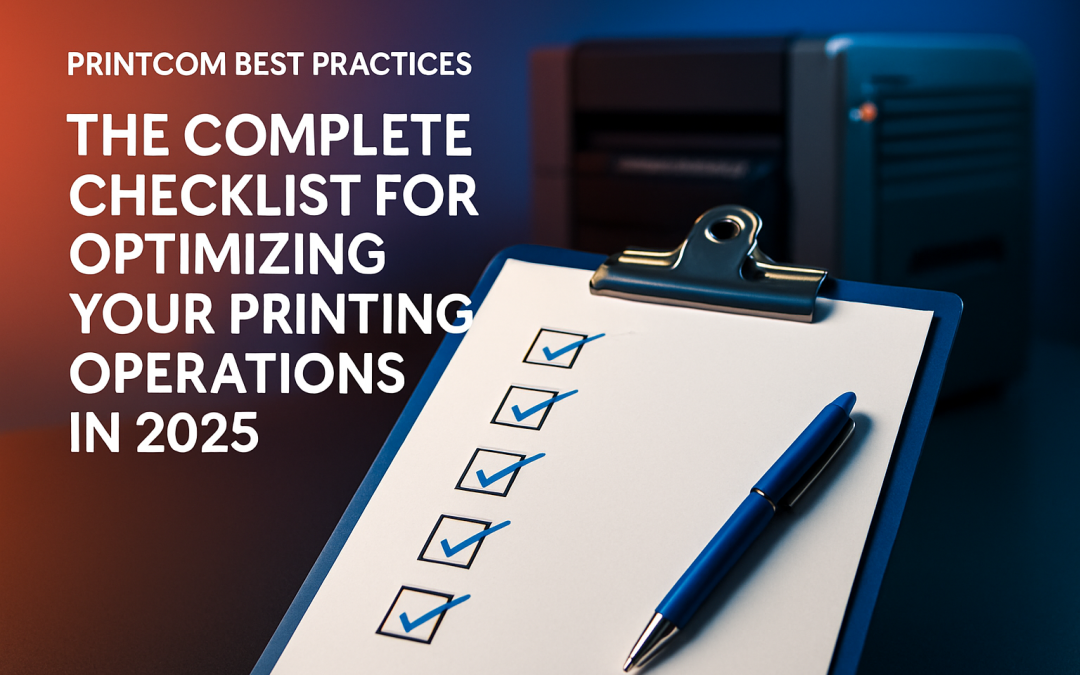 PrintCom Best Practices: The Complete Checklist for Optimizing Your Printing Operations in 2025